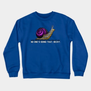 No one's doing that, Becky. Crewneck Sweatshirt